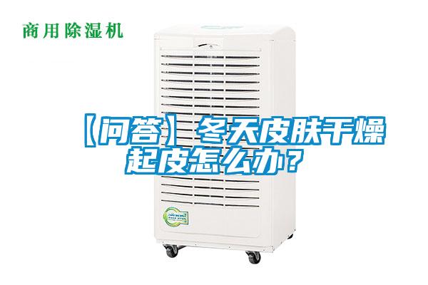 【問答】冬天皮膚干燥起皮怎么辦?