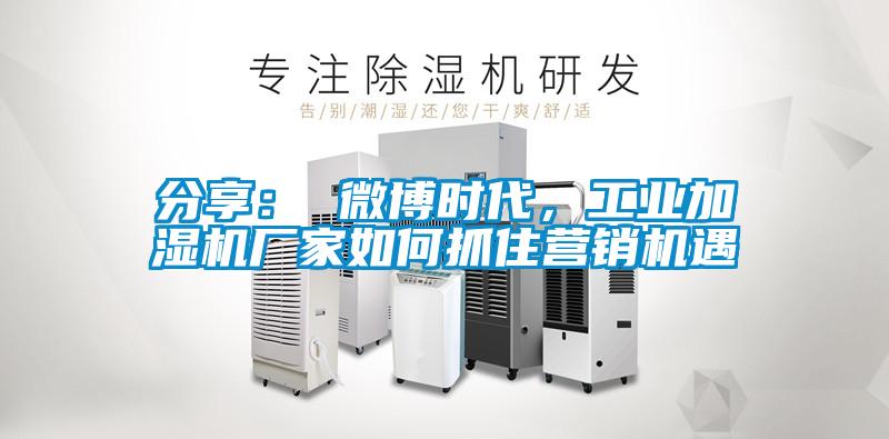 分享: 微博時代,工業加濕機廠家如何抓住營銷機遇