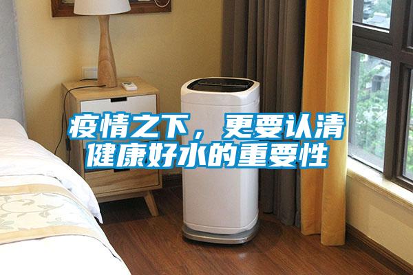 疫情之下，更要認清健康好水的重要性