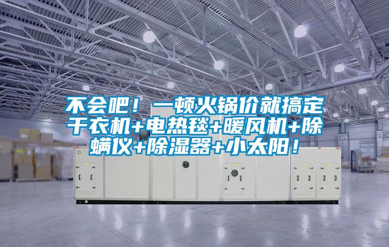 不會吧！一頓火鍋價就搞定干衣機+電熱毯+暖風機+除螨儀+除濕器+小太陽！