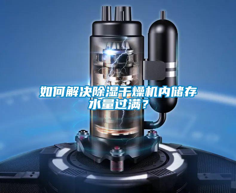 如何解決除濕干燥機內儲存水量過滿？