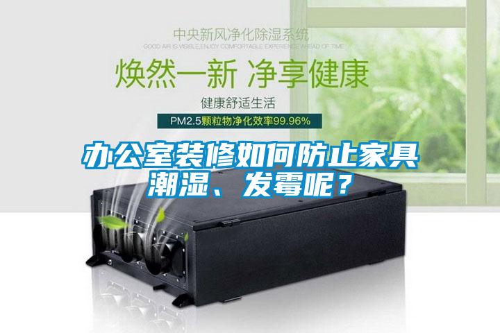 辦公室裝修如何防止家具潮濕、發霉呢？