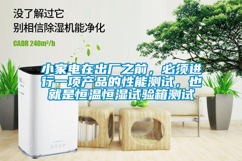 小家電在出廠之前，必須進(jìn)行一項(xiàng)產(chǎn)品的性能測試，也就是恒溫恒濕試驗(yàn)箱測試