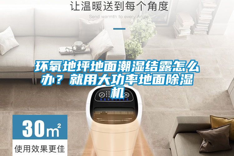 環氧地坪地面潮濕結露怎么辦？就用大功率地面除濕機